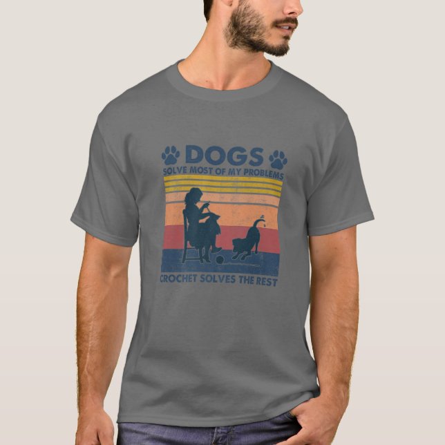 Dog Solve Most Of My Problems Crochet Solves The R T-Shirt (Front)