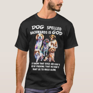 Dog Spelled Backwards Is God just know that Dog T-Shirt