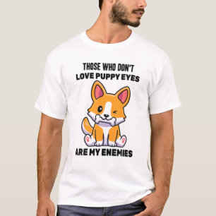 Dog - Those Who Don't Love Puppy Eyes, Are My Enem T-Shirt