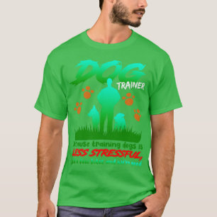 Dog Trainer Because Training Dogs Is Less Stressfu T-Shirt