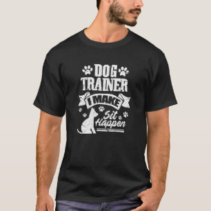 Dog Trainer I Make Sit Happen Dog Training Dogs Gr T-Shirt