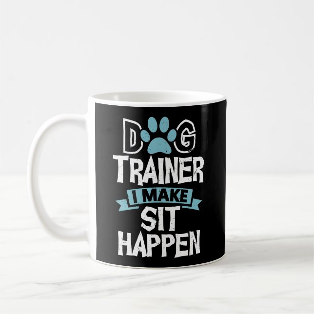 Dog Trainer I Make Sit Happen Funny Pet Training Coffee Mug (Left)