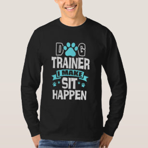 Dog Trainer I Make Sit Happen Pet Sitter Pet Sitti T-Shirt