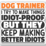 Dog Trainer I Try To Make Things Funny Sayings<br><div class="desc">Funny Dog Trainer Sayings "Dog Trainer I Try To Make Things Idiot Proof But They Keep Making Better Idiots". Grab this Funny Dog Trainer design as a funny gifts for an awesome mum,  dad or friend.</div>