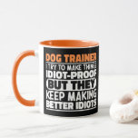 Dog Trainer I Try To Make Things Funny Sayings Mug<br><div class="desc">Funny Dog Trainer Sayings "Dog Trainer I Try To Make Things Idiot Proof But They Keep Making Better Idiots". Grab this Funny Dog Trainer design as a funny gifts for an awesome mum,  dad or friend.</div>