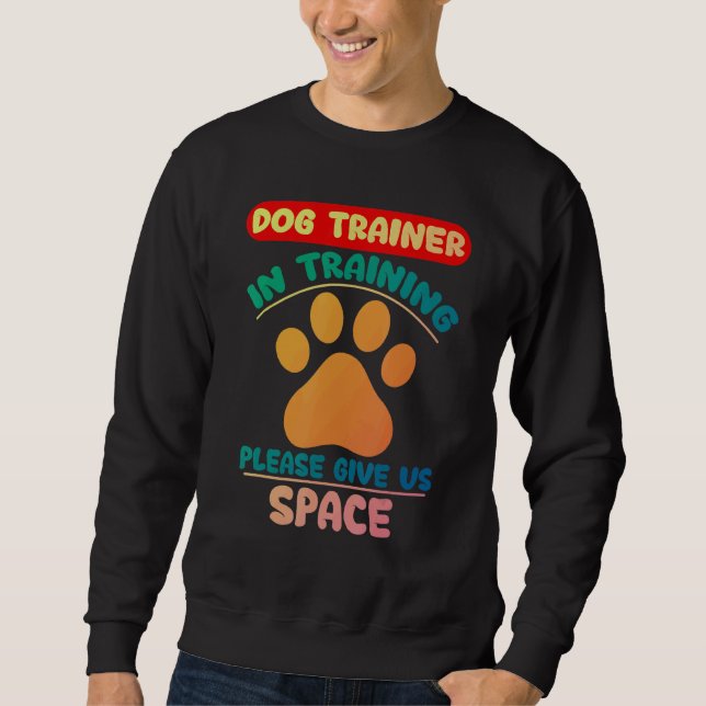 Dog Trainer In Training Please Give Us Space 1 Sweatshirt (Front)