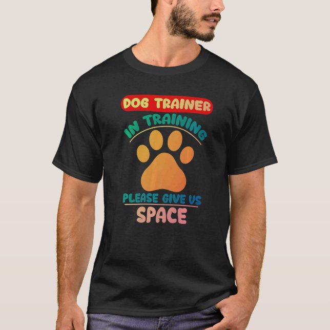 Dog Trainer In Training Please Give Us Space  2 T-Shirt (Front)