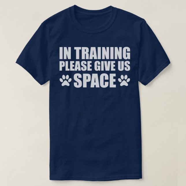 Dog Trainer In training please give us space w T-Shirt (Design Front)