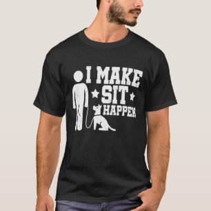 Dog trainers I Make Sit Happen Dog owners Dog scho T-Shirt