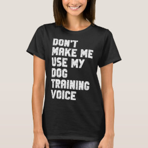 Dog Training Voice Funny Sayings Women Men Funny D T-Shirt