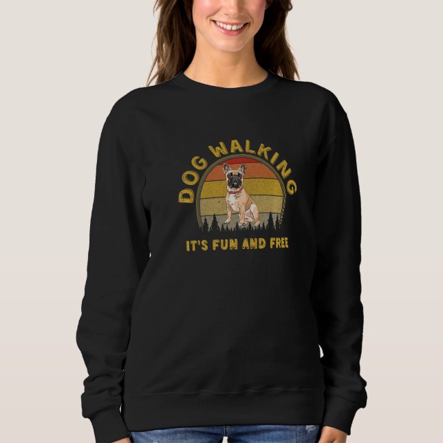 Dog Walking Is Fun And Free Funny French Bulldog D Sweatshirt (Front)