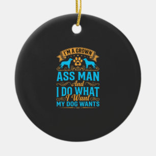 Dog Wants Funny Grown Man Ceramic Tree Decoration