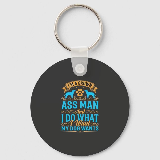Dog Wants Funny Grown Man Key Ring (Front)