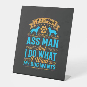 Dog Wants Funny Grown Man Pedestal Sign