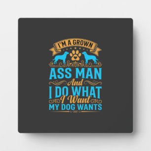 Dog Wants Funny Grown Man Plaque