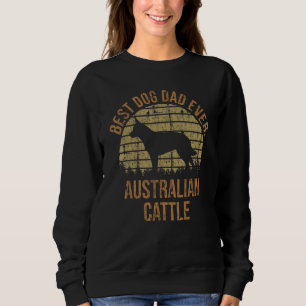 Dogs 365 Best Dog Dad Ever Australian Cattle Dog Sweatshirt