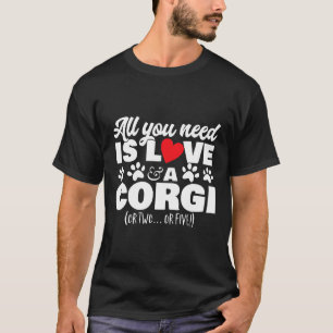 Dogs All You Need Is Love Amp A Corgi Or Twoor Fiv T-Shirt