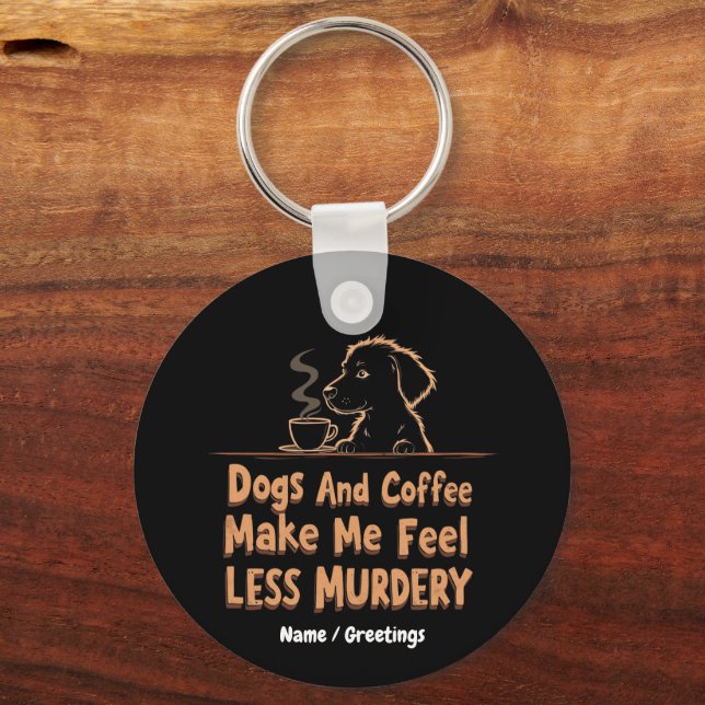 Dogs and Coffee Make Me Feel Less Murdery Key Ring (Front)