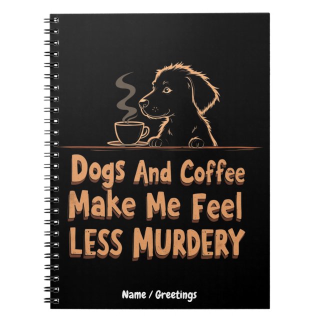 Dogs and Coffee Make Me Feel Less Murdery Notebook (Front)
