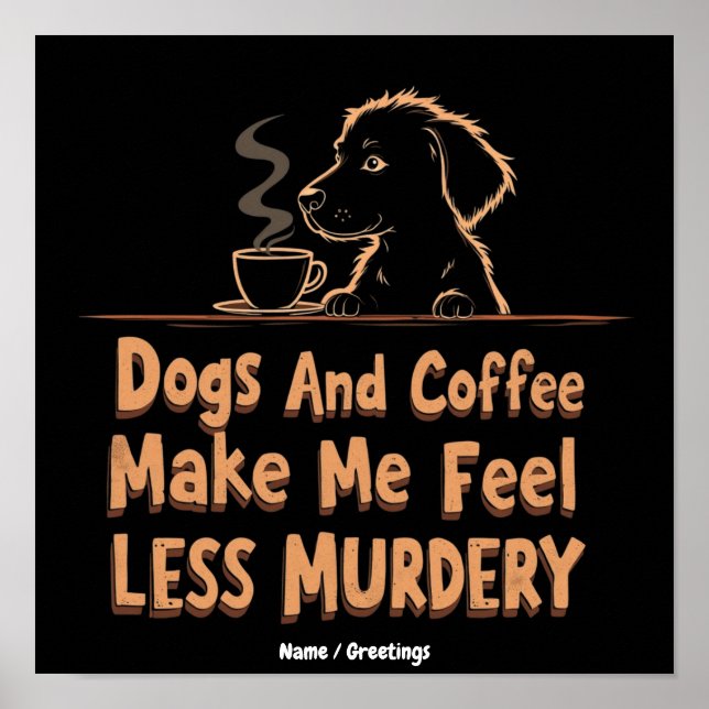 Dogs and Coffee Make Me Feel Less Murdery Poster (Front)