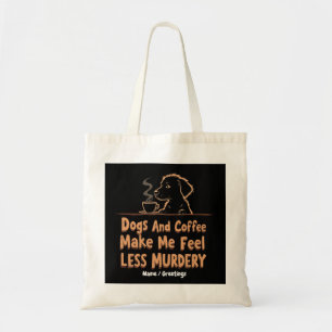 Dogs and Coffee Make Me Feel Less Murdery Tote Bag