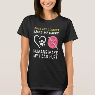 Dogs And Crochet Make Me Happy   Crochet T-Shirt