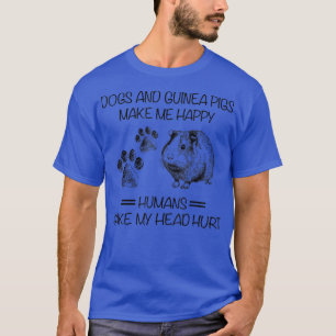 Dogs And Guinea Pigs Make Me Happy Humans Make My T-Shirt