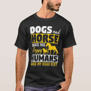 Dogs And Horse Make Me Happy Humans Make My Head H T-Shirt