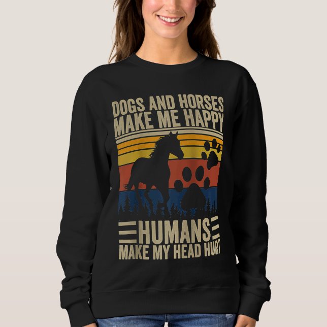 Dogs And Horses Make Me Happy Humans Make My Head  Sweatshirt (Front)