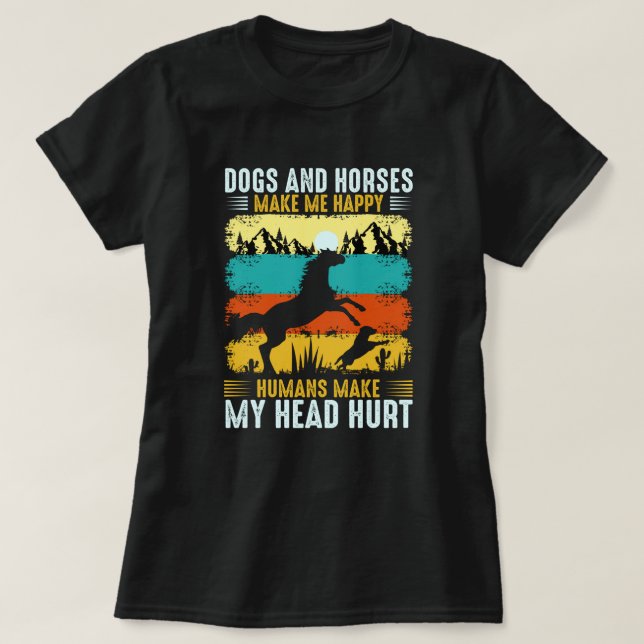 Dogs And Horses Make Me Happy Humans Make My Head  T-Shirt (Design Front)