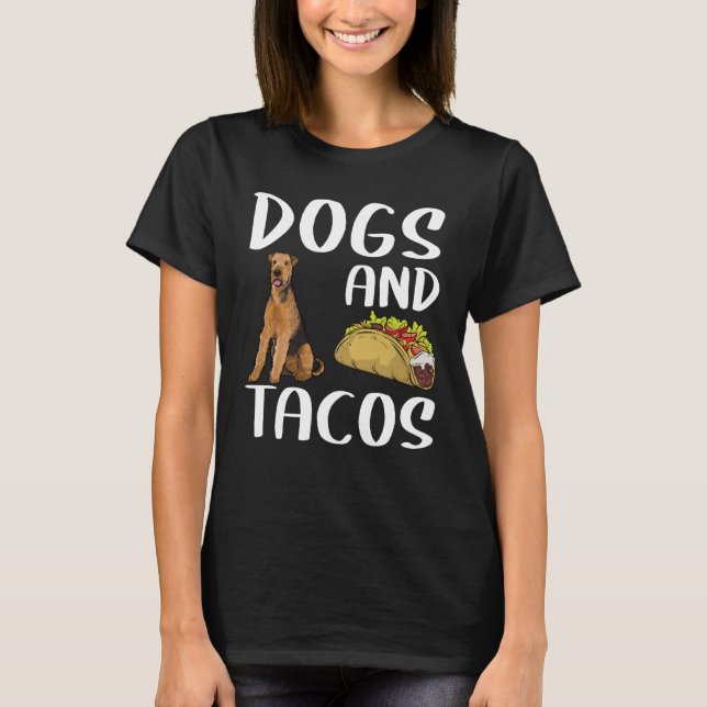 Dogs And Tacos Airedale Terrier Mexican Food T-Shirt (Front)