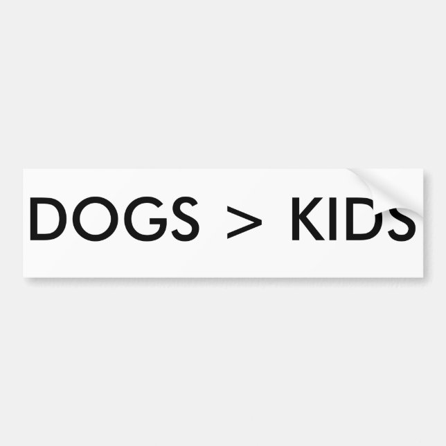 Dogs are better than kids Funny Bumper Sticker LOL (Front)