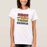 Dogs are better than people T-Shirt<br><div class="desc">Dogs are better than people,  graphic design tshirt</div>