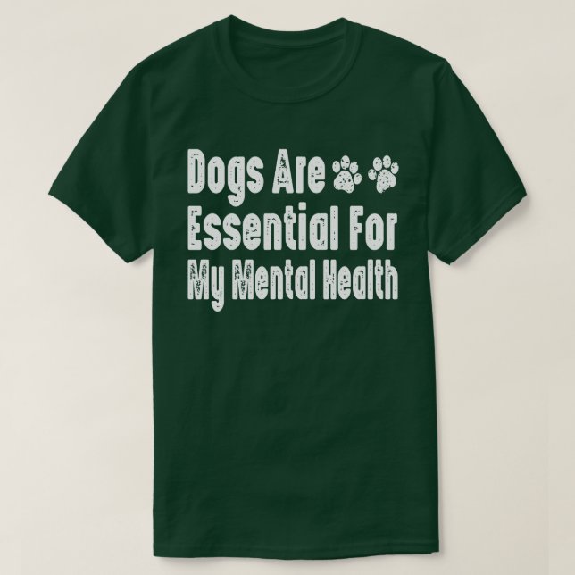 Dogs Are Essential For My Mental Health T-Shirt (Design Front)