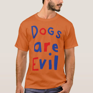 Dogs Are Evil Funny Quote T-Shirt