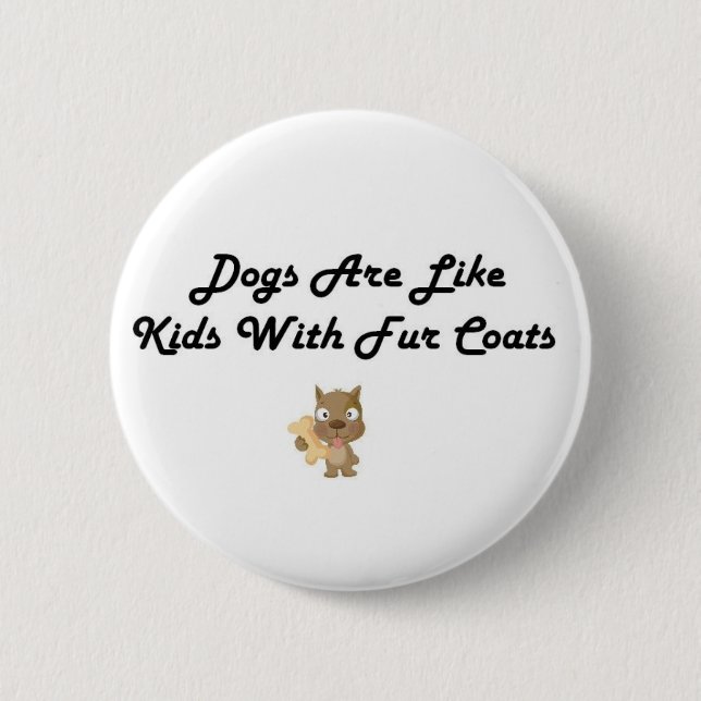Dogs are Like Kids With Fur Coats Button (Front)