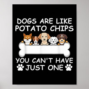Dogs Are Like Tato Chips You Can't Have Just One P Poster