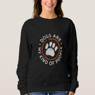 Dogs Are My Kind Of People Paws Dog Love Sweatshirt