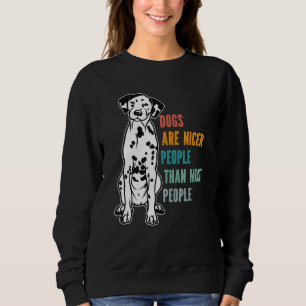 Dogs Are Nicer People  Than Most People  Dalmatian Sweatshirt