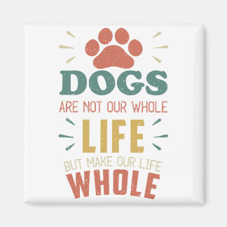 dogs are not our whole life but they make our live magnet