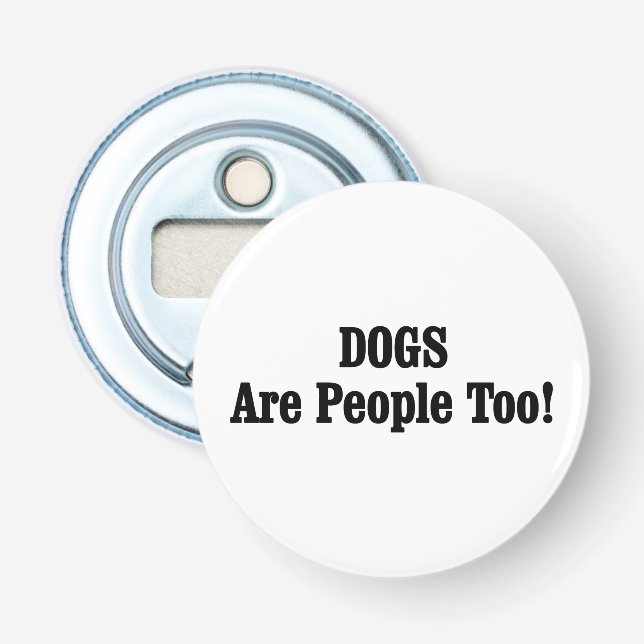 DOGS Are People Too! Bottle Opener (Front)