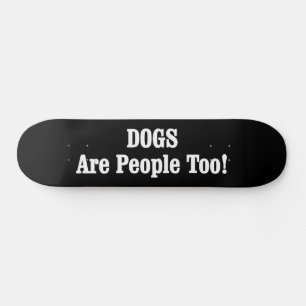 DOGS Are People Too! Skateboard