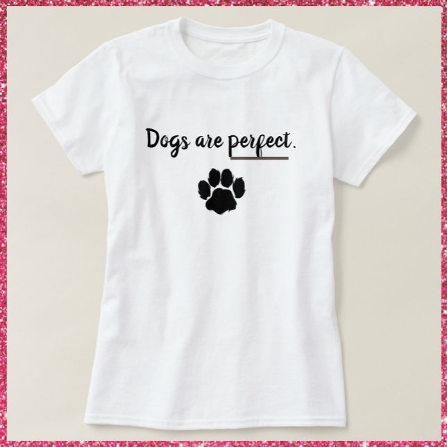 Dogs Are Perfect  Paw Print T-Shirt (Creator Uploaded)