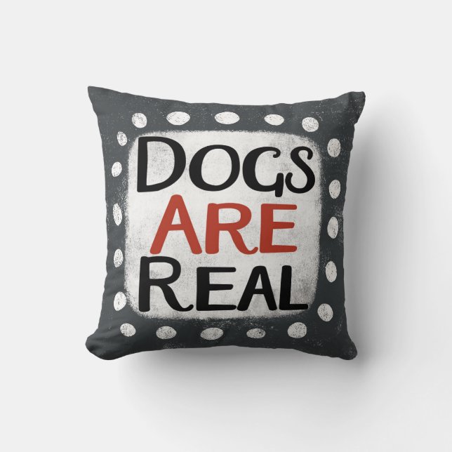 Dogs Are Real Throw Pillow (Front)