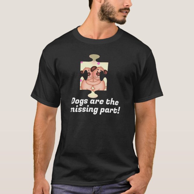 Dogs are the missing part! funny T-Shirt (Front)