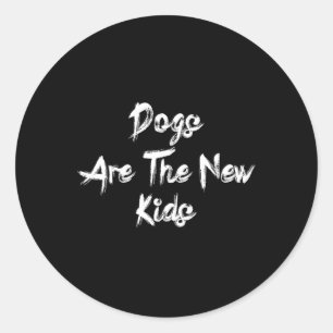 Dogs Are The New Kids Funny Dog Lover Gift  Classic Round Sticker