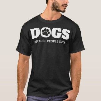 Dogs  Because People Suck Funny Rescue Mutt Lovers T-Shirt