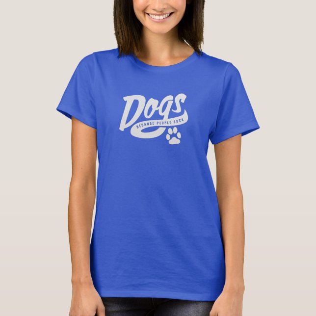 Dogs Because People Suck T-Shirt (Front)