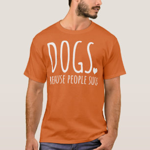 Dogs Because People Suck T-Shirt