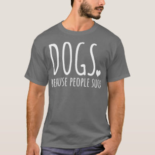 Dogs Because People Suck T-Shirt